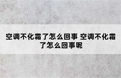 空调不化霜了怎么回事 空调不化霜了怎么回事呢